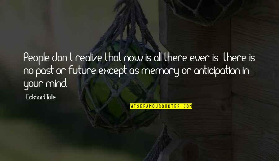 Future Or Past Quotes By Eckhart Tolle: People don't realize that now is all there Future Or Past Quotes By Eckhart Tolle: People don't realize that now is all there