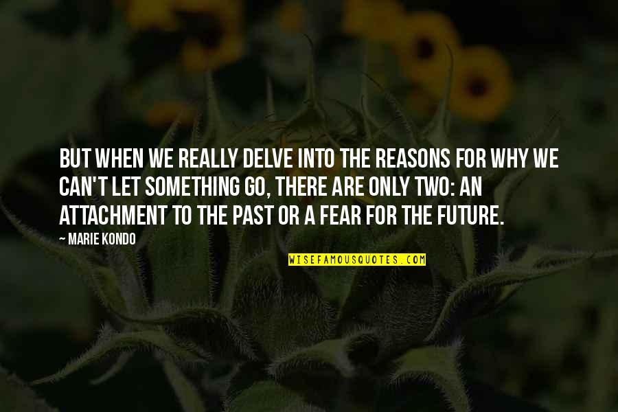 Future Or Past Quotes By Marie Kondo: But when we really delve into the reasons Future Or Past Quotes By Marie Kondo: But when we really delve into the reasons