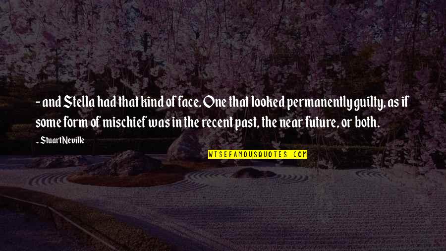 Future Or Past Quotes By Stuart Neville: - and Stella had that kind of face. Future Or Past Quotes By Stuart Neville: - and Stella had that kind of face.