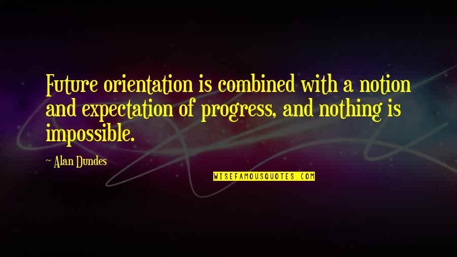 Future Orientation Quotes By Alan Dundes: Future orientation is combined with a notion and