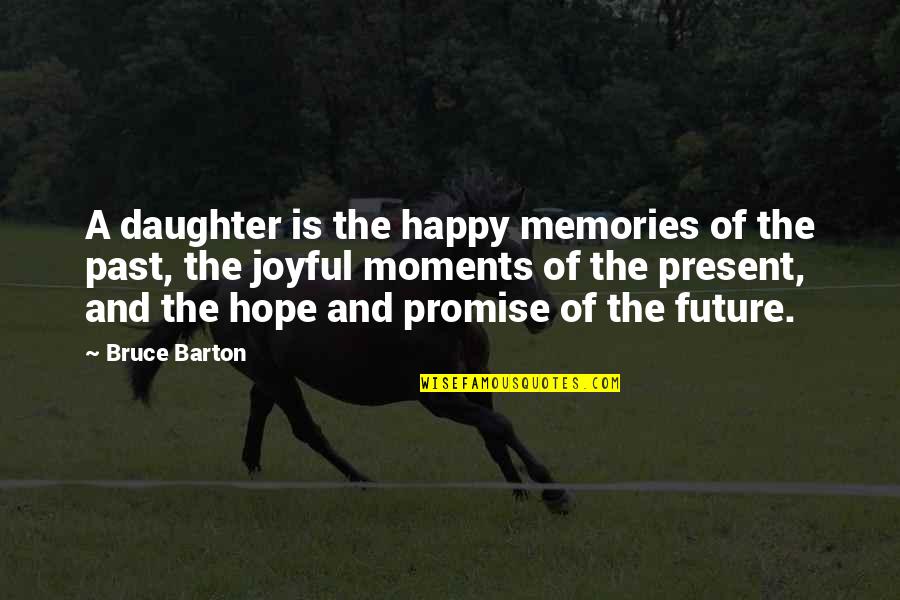 Future Past And Present Quotes By Bruce Barton: A daughter is the happy memories of the