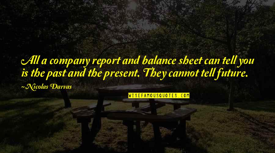 Future Past And Present Quotes By Nicolas Darvas: All a company report and balance sheet can
