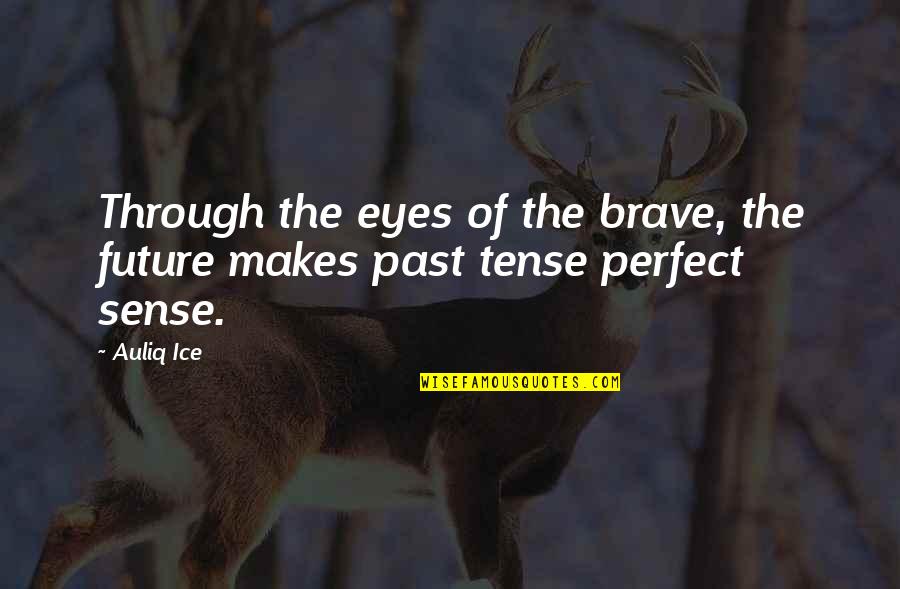 Future Perfect Tense Quotes By Auliq Ice: Through the eyes of the brave, the future