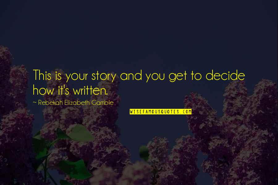 Future Phrases And Quotes By Rebekah Elizabeth Gamble: This is your story and you get to Future Phrases And Quotes By Rebekah Elizabeth Gamble: This is your story and you get to