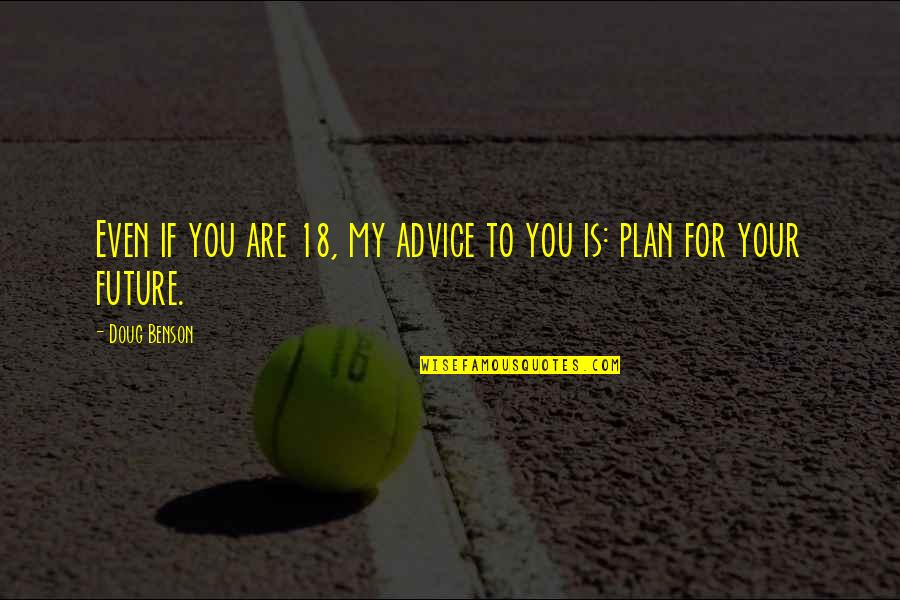 Future Plan Quotes By Doug Benson: Even if you are 18, my advice to