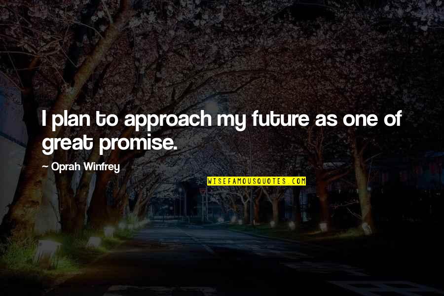 Future Plan Quotes By Oprah Winfrey: I plan to approach my future as one