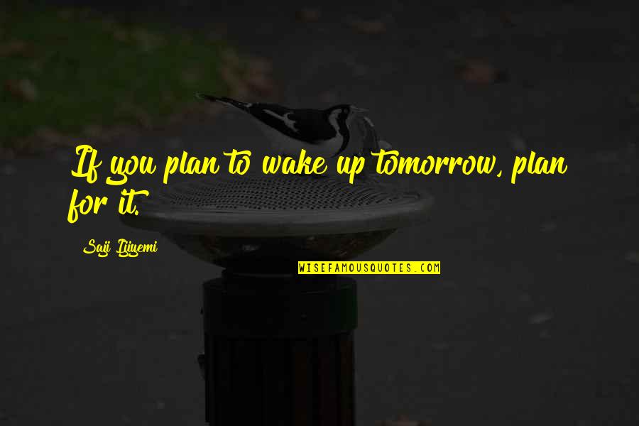 Future Plan Quotes By Saji Ijiyemi: If you plan to wake up tomorrow, plan