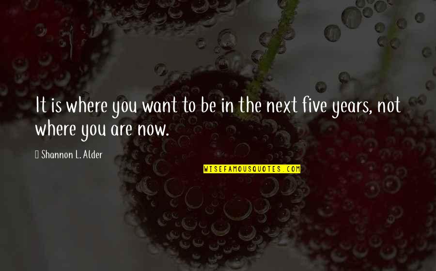 Future Plan Quotes By Shannon L. Alder: It is where you want to be in