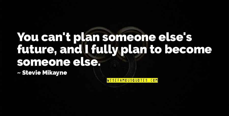 Future Plan With Someone Quotes By Stevie Mikayne: You can't plan someone else's future, and I