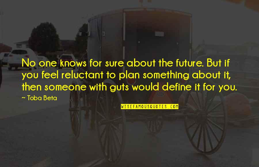 Future Plan With Someone Quotes By Toba Beta: No one knows for sure about the future. Future Plan With Someone Quotes By Toba Beta: No one knows for sure about the future.