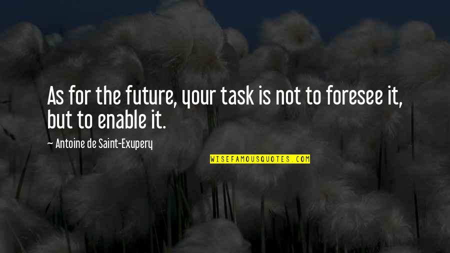 Future Planning Quotes By Antoine De Saint-Exupery: As for the future, your task is not Future Planning Quotes By Antoine De Saint-Exupery: As for the future, your task is not