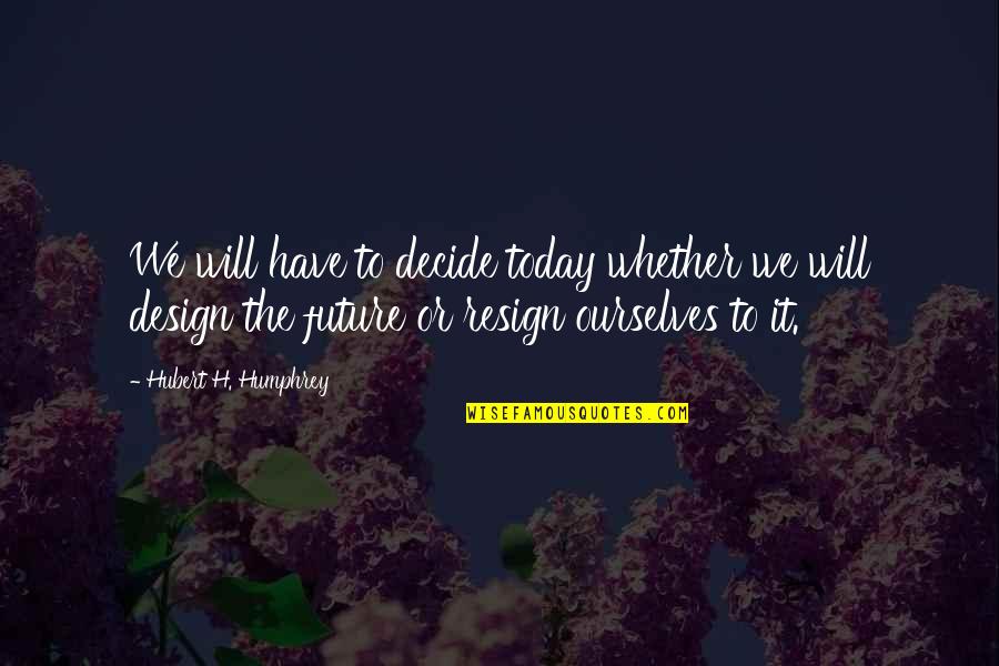 Future Planning Quotes By Hubert H. Humphrey: We will have to decide today whether we
