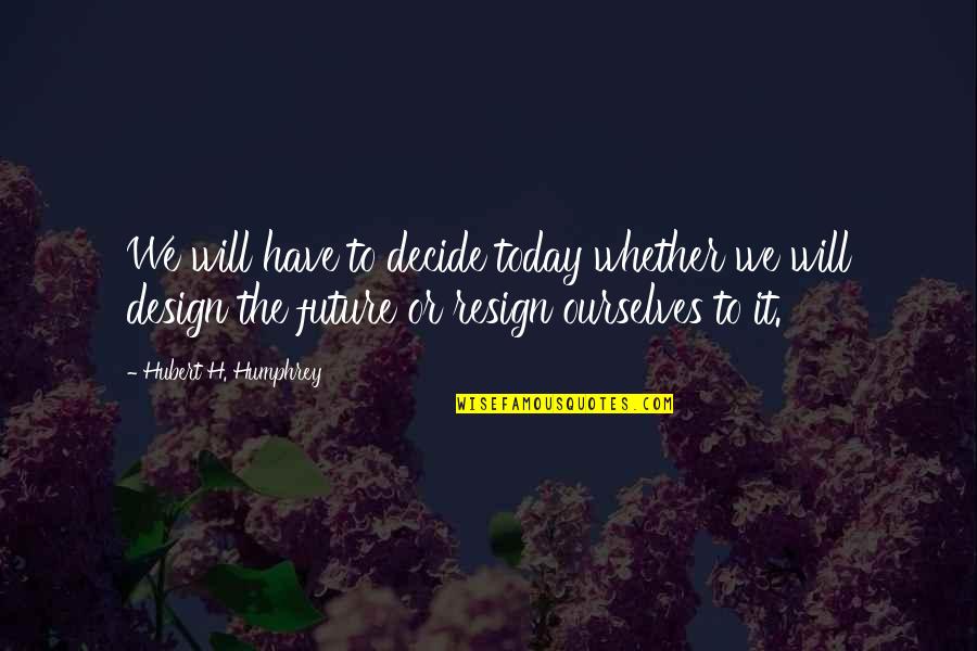 Future Planning Quotes By Hubert H. Humphrey: We will have to decide today whether we Future Planning Quotes By Hubert H. Humphrey: We will have to decide today whether we