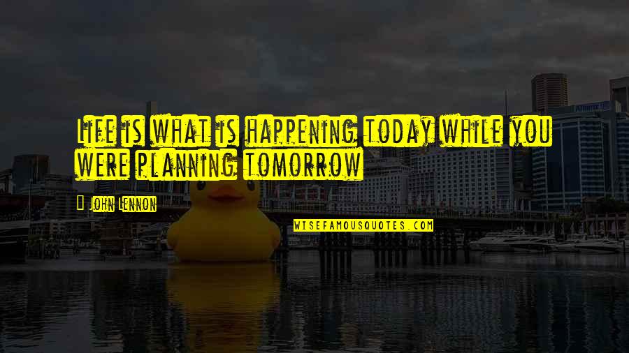 Future Planning Quotes By John Lennon: Life is what is happening today while you