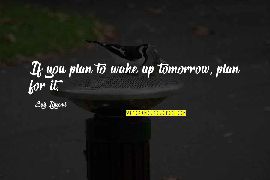 Future Planning Quotes By Saji Ijiyemi: If you plan to wake up tomorrow, plan