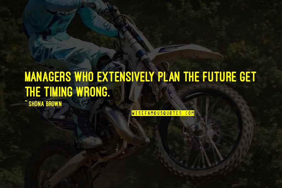 Future Planning Quotes By Shona Brown: Managers who extensively plan the future get the