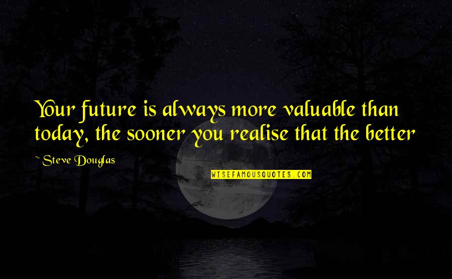 Future Planning Quotes By Steve Douglas: Your future is always more valuable than today, Future Planning Quotes By Steve Douglas: Your future is always more valuable than today,