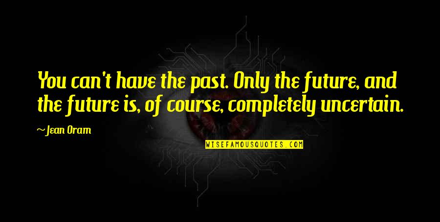 Future Plans In Life Quotes By Jean Oram: You can't have the past. Only the future, Future Plans In Life Quotes By Jean Oram: You can't have the past. Only the future,