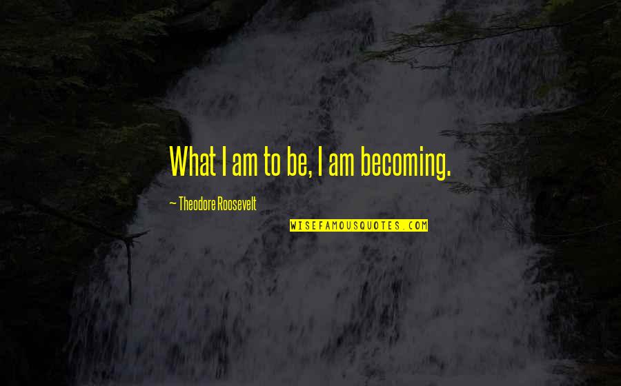 Future Possibilities For Microwaves Quotes By Theodore Roosevelt: What I am to be, I am becoming. Future Possibilities For Microwaves Quotes By Theodore Roosevelt: What I am to be, I am becoming.