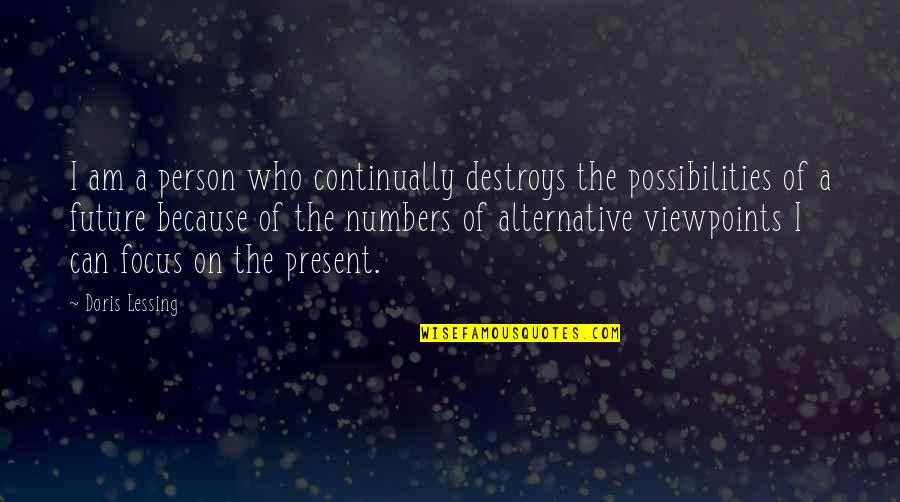 Future Possibilities Quotes By Doris Lessing: I am a person who continually destroys the