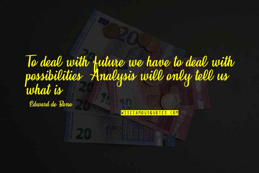 Future Possibilities Quotes By Edward De Bono: To deal with future we have to deal