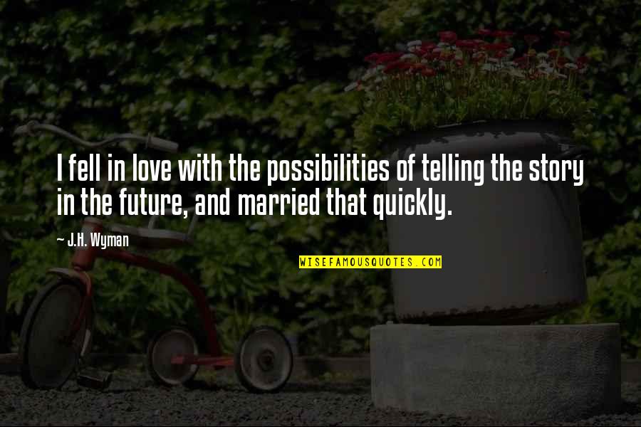 Future Possibilities Quotes By J.H. Wyman: I fell in love with the possibilities of
