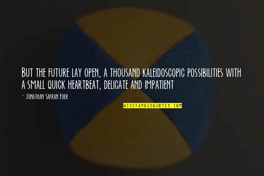 Future Possibilities Quotes By Jonathan Safran Foer: But the future lay open, a thousand kaleidoscopic