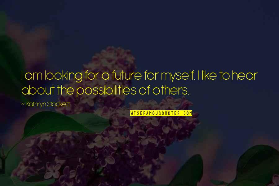 Future Possibilities Quotes By Kathryn Stockett: I am looking for a future for myself.
