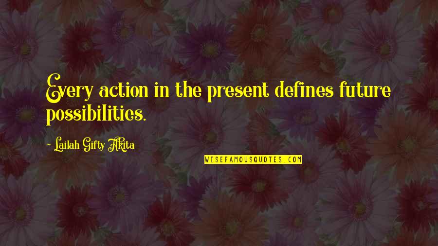 Future Possibilities Quotes By Lailah Gifty Akita: Every action in the present defines future possibilities.