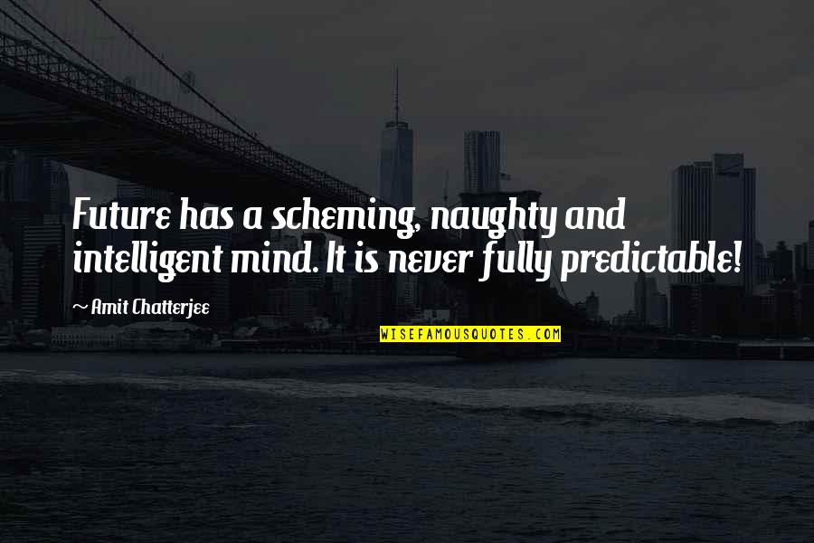 Future Predictable Quotes By Amit Chatterjee: Future has a scheming, naughty and intelligent mind.