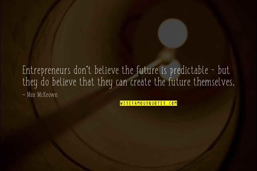 Future Predictable Quotes By Max McKeown: Entrepreneurs don't believe the future is predictable -