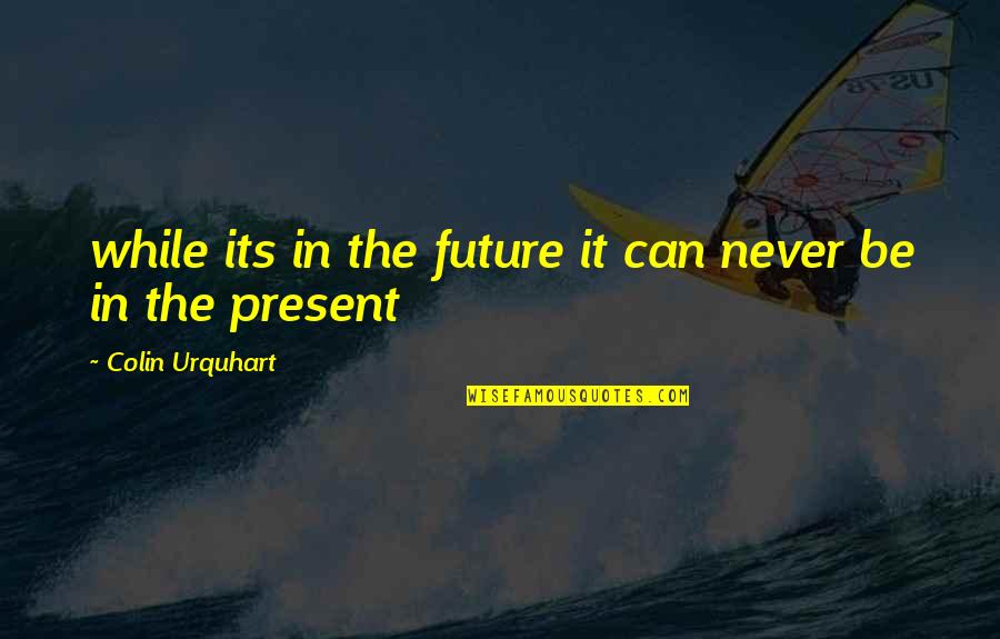 Future Present Quotes By Colin Urquhart: while its in the future it can never