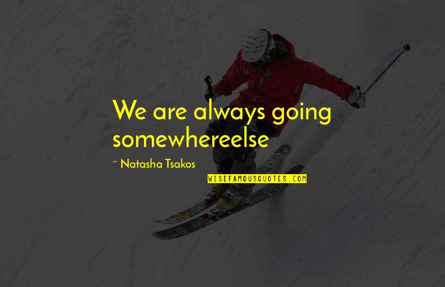 Future Present Quotes By Natasha Tsakos: We are always going somewhereelse