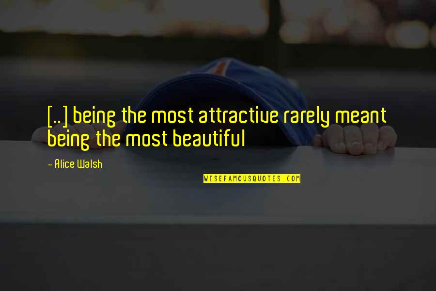 Future Prospect Quotes By Alice Walsh: [..] being the most attractive rarely meant being