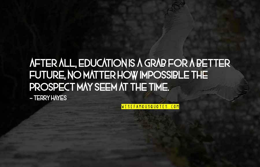 Future Prospect Quotes By Terry Hayes: After all, education is a grab for a