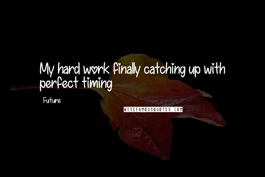 Future quotes: My hard work finally catching up with perfect timing