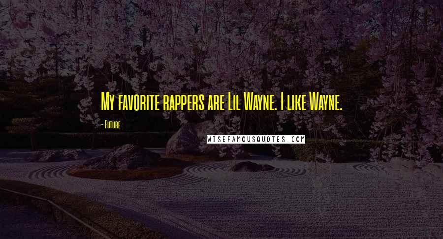 Future quotes: My favorite rappers are Lil Wayne. I like Wayne.