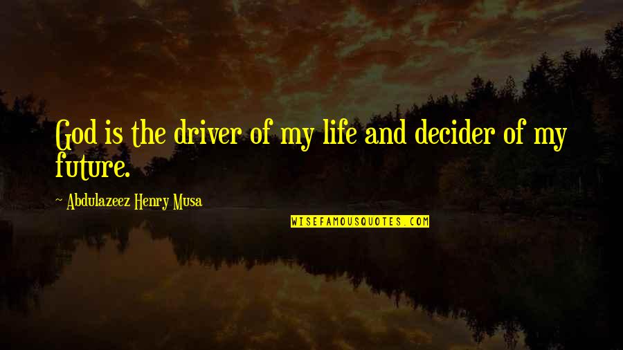 Future Quotes And Quotes By Abdulazeez Henry Musa: God is the driver of my life and Future Quotes And Quotes By Abdulazeez Henry Musa: God is the driver of my life and