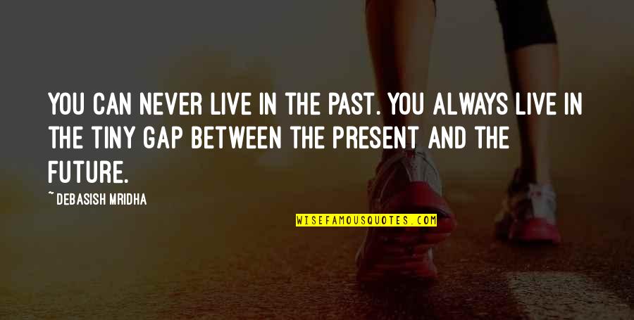 Future Quotes And Quotes By Debasish Mridha: You can never live in the past. You Future Quotes And Quotes By Debasish Mridha: You can never live in the past. You