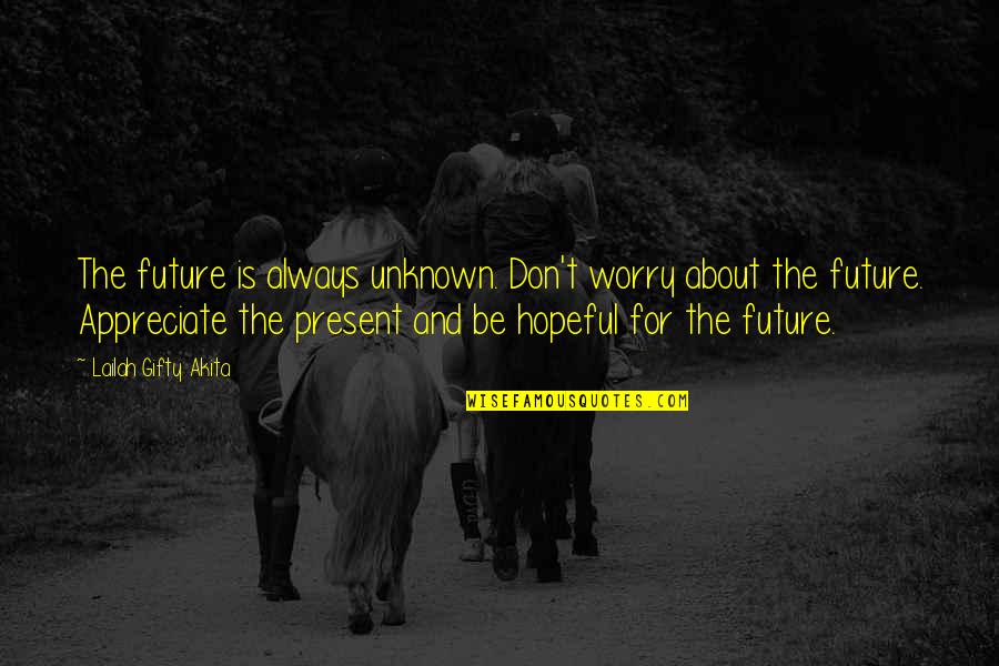 Future Quotes And Quotes By Lailah Gifty Akita: The future is always unknown. Don't worry about Future Quotes And Quotes By Lailah Gifty Akita: The future is always unknown. Don't worry about