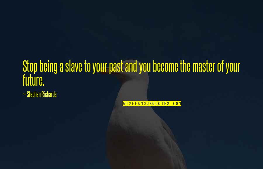 Future Quotes And Quotes By Stephen Richards: Stop being a slave to your past and