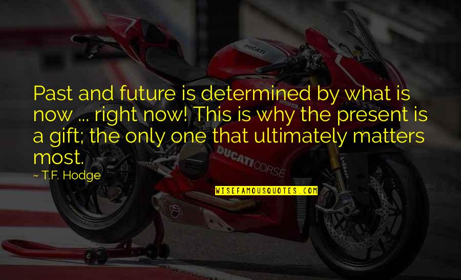Future Quotes And Quotes By T.F. Hodge: Past and future is determined by what is Future Quotes And Quotes By T.F. Hodge: Past and future is determined by what is