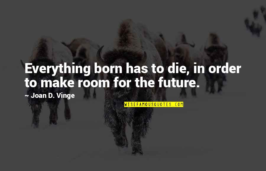 Future Quotes By Joan D. Vinge: Everything born has to die, in order to