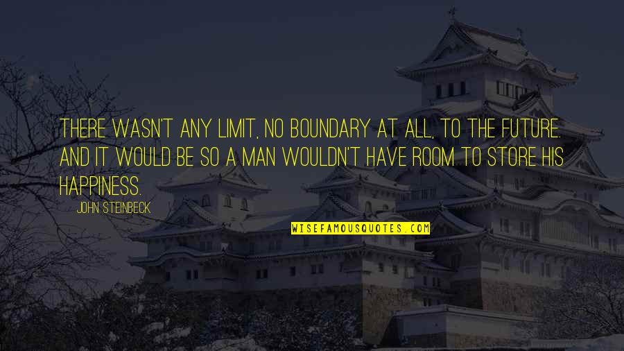 Future Quotes By John Steinbeck: There wasn't any limit, no boundary at all,