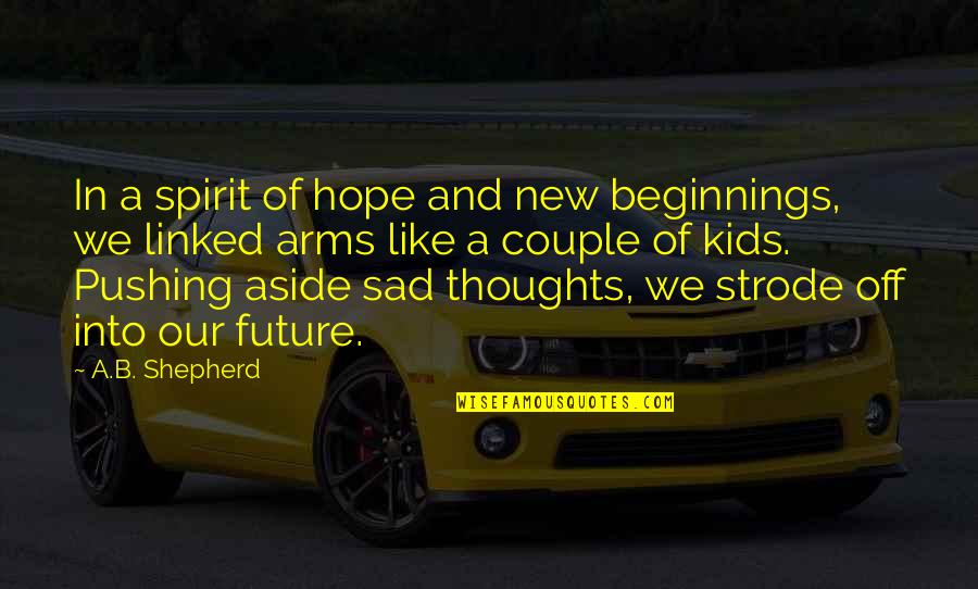 Future Sad Quotes By A.B. Shepherd: In a spirit of hope and new beginnings, Future Sad Quotes By A.B. Shepherd: In a spirit of hope and new beginnings,