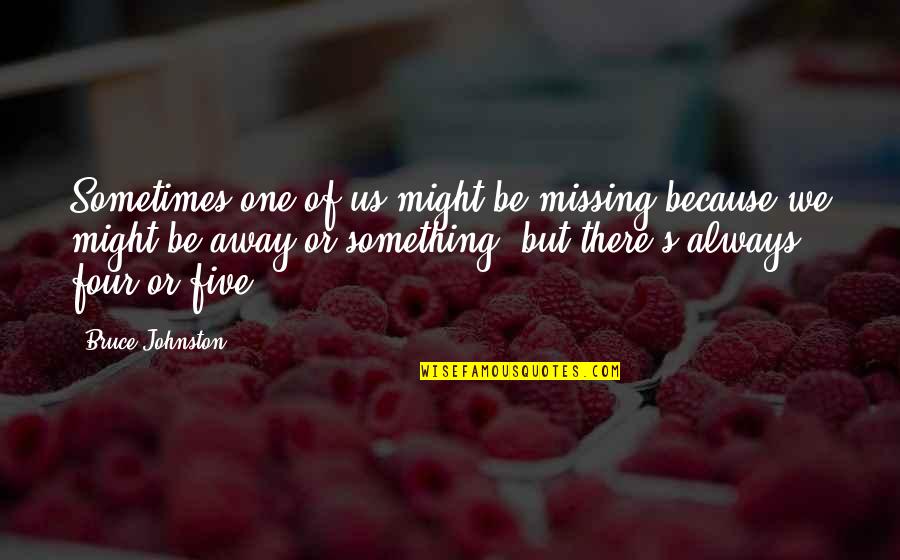 Future Sad Quotes By Bruce Johnston: Sometimes one of us might be missing because Future Sad Quotes By Bruce Johnston: Sometimes one of us might be missing because
