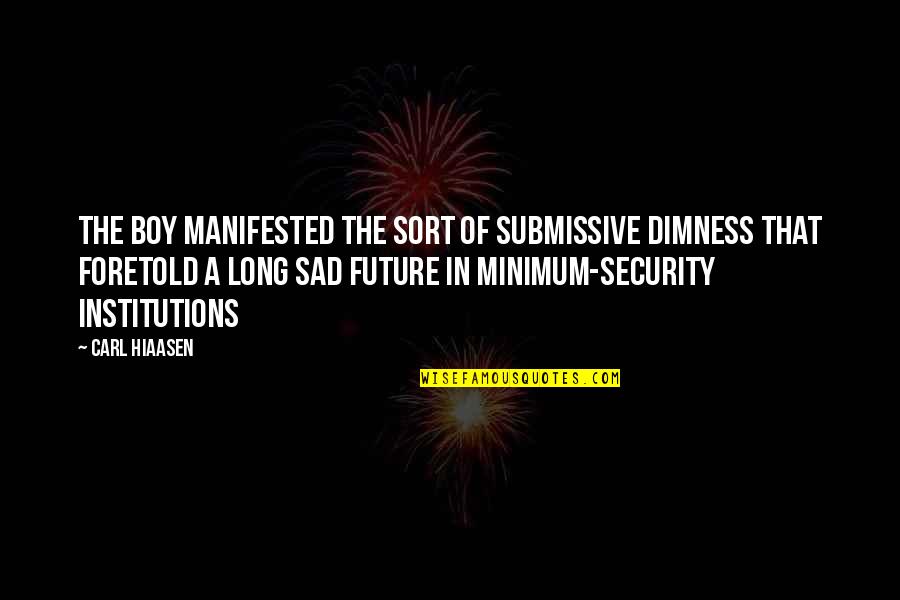 Future Sad Quotes By Carl Hiaasen: The boy manifested the sort of submissive dimness Future Sad Quotes By Carl Hiaasen: The boy manifested the sort of submissive dimness
