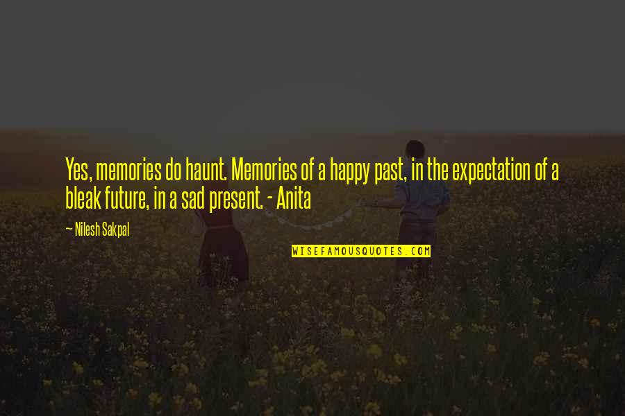 Future Sad Quotes By Nilesh Sakpal: Yes, memories do haunt. Memories of a happy Future Sad Quotes By Nilesh Sakpal: Yes, memories do haunt. Memories of a happy