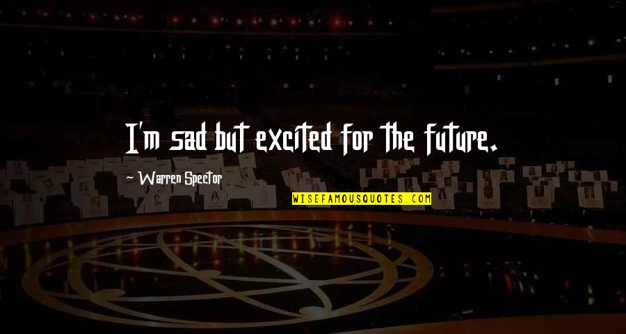 Future Sad Quotes By Warren Spector: I'm sad but excited for the future. Future Sad Quotes By Warren Spector: I'm sad but excited for the future.