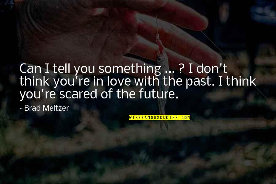 Future Scared Quotes By Brad Meltzer: Can I tell you something ... ? I